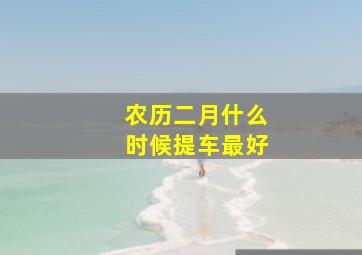 农历二月什么时候提车最好