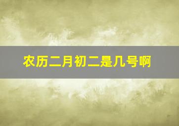 农历二月初二是几号啊