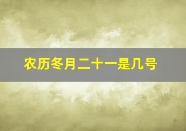 农历冬月二十一是几号