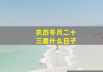 农历冬月二十三是什么日子