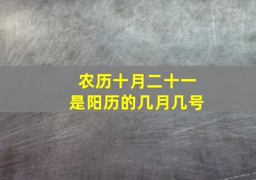 农历十月二十一是阳历的几月几号