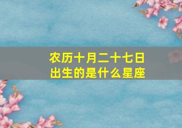 农历十月二十七日出生的是什么星座