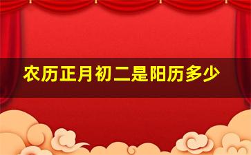 农历正月初二是阳历多少