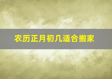 农历正月初几适合搬家