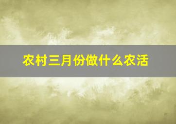 农村三月份做什么农活