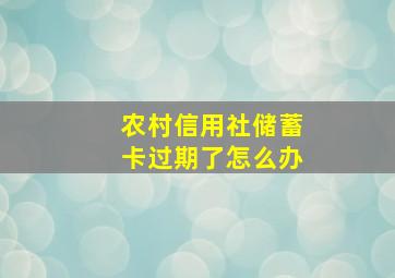 农村信用社储蓄卡过期了怎么办