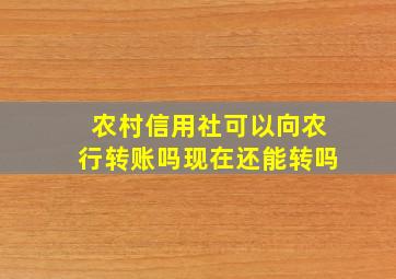 农村信用社可以向农行转账吗现在还能转吗