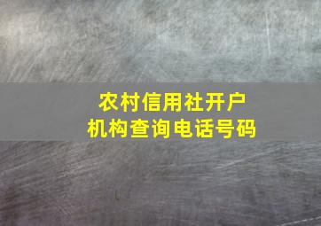 农村信用社开户机构查询电话号码