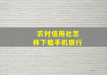 农村信用社怎样下载手机银行