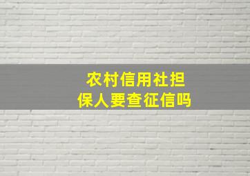 农村信用社担保人要查征信吗