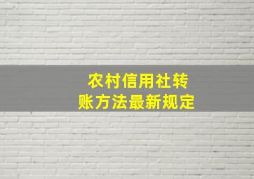 农村信用社转账方法最新规定