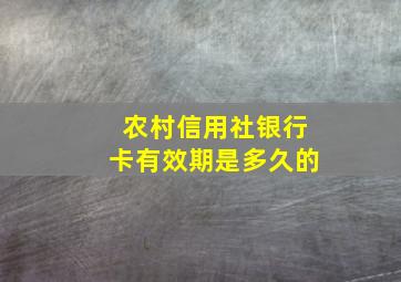 农村信用社银行卡有效期是多久的