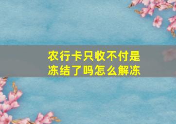 农行卡只收不付是冻结了吗怎么解冻