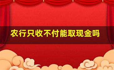 农行只收不付能取现金吗