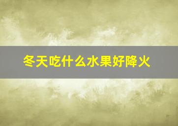 冬天吃什么水果好降火