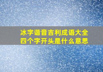 冰字谐音吉利成语大全四个字开头是什么意思