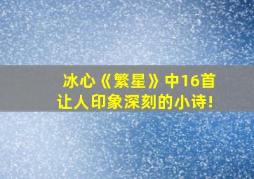 冰心《繁星》中16首让人印象深刻的小诗!