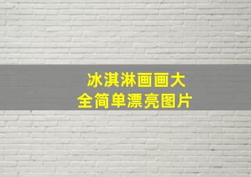 冰淇淋画画大全简单漂亮图片