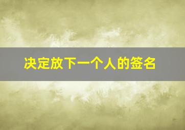 决定放下一个人的签名