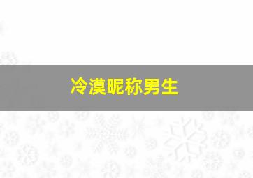 冷漠昵称男生