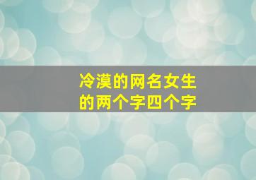 冷漠的网名女生的两个字四个字