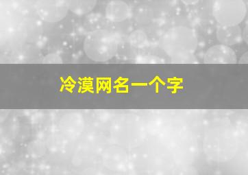 冷漠网名一个字