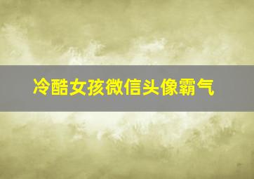 冷酷女孩微信头像霸气