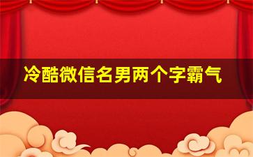 冷酷微信名男两个字霸气