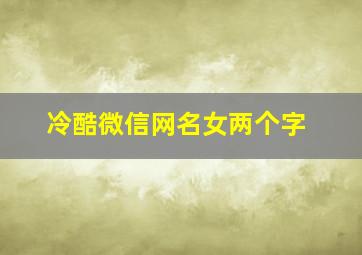 冷酷微信网名女两个字