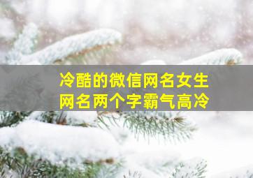 冷酷的微信网名女生网名两个字霸气高冷