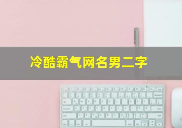 冷酷霸气网名男二字