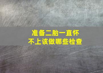 准备二胎一直怀不上该做哪些检查