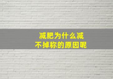 减肥为什么减不掉称的原因呢