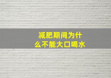 减肥期间为什么不能大口喝水