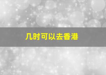 几时可以去香港