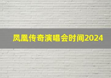 凤凰传奇演唱会时间2024