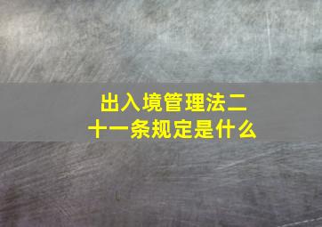 出入境管理法二十一条规定是什么