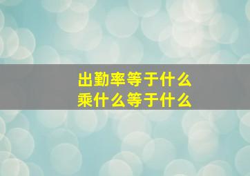 出勤率等于什么乘什么等于什么