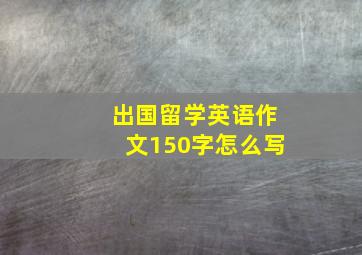 出国留学英语作文150字怎么写