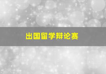 出国留学辩论赛