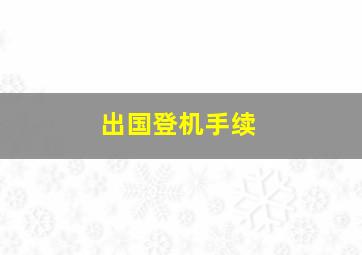 出国登机手续