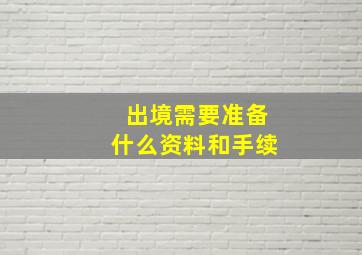 出境需要准备什么资料和手续