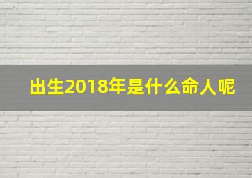 出生2018年是什么命人呢