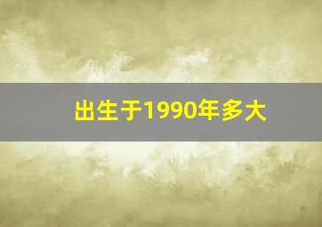 出生于1990年多大