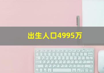 出生人口4995万