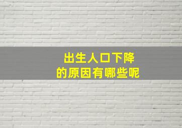 出生人口下降的原因有哪些呢