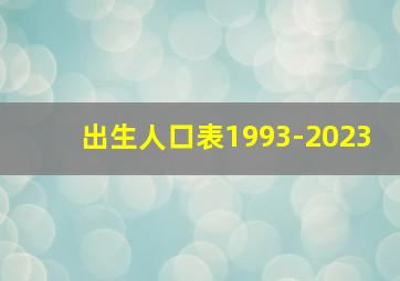 出生人口表1993-2023