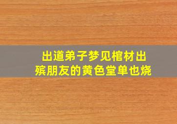 出道弟子梦见棺材出殡朋友的黄色堂单也烧