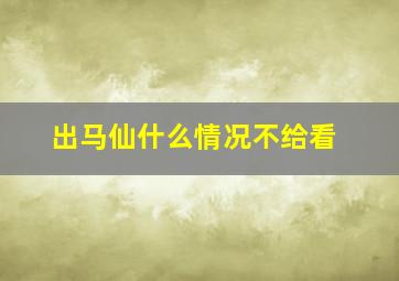 出马仙什么情况不给看