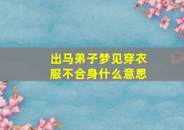 出马弟子梦见穿衣服不合身什么意思